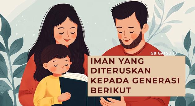 IMAN YANG DITERUSKAN KEPADA GENERASI BERIKUT