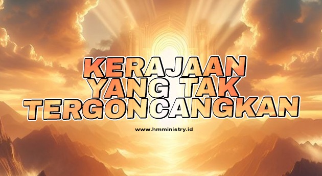 KERAJAAN YANG TAK TERGONCANGKAN