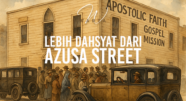 LEBIH DAHSYAT DARI AZUSA STREET (2)