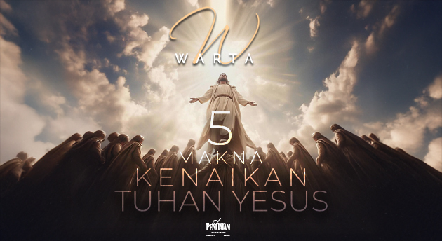 LIMA MAKNA KENAIKAN TUHAN YESUS