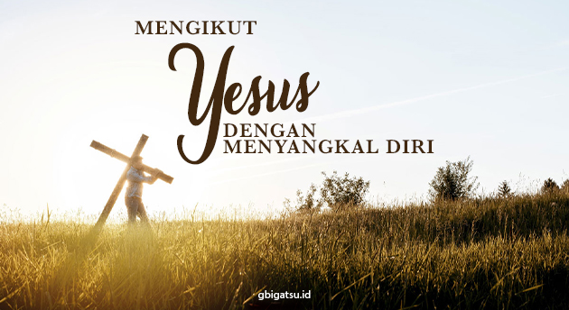 MENGIKUT YESUS DENGAN MENYANGKAL DIRI