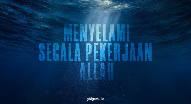 MENYELAMI SEGALA PEKERJAAN ALLAH