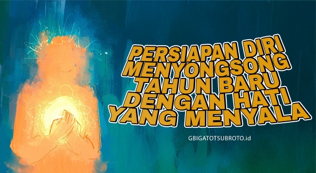 PERSIAPAN DIRI MENYONGSONG TAHUN BARU DENGAN HATI YANG MENYALA
