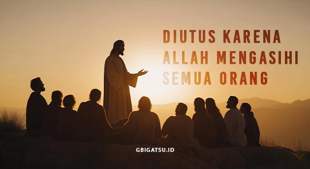 DIUTUS KARENA ALLAH MENGASIHI SEMUA ORANG 2