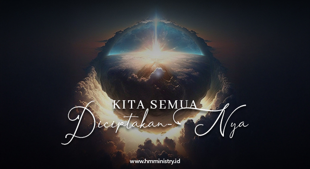 KITA SEMUA DICIPTAKANNYA